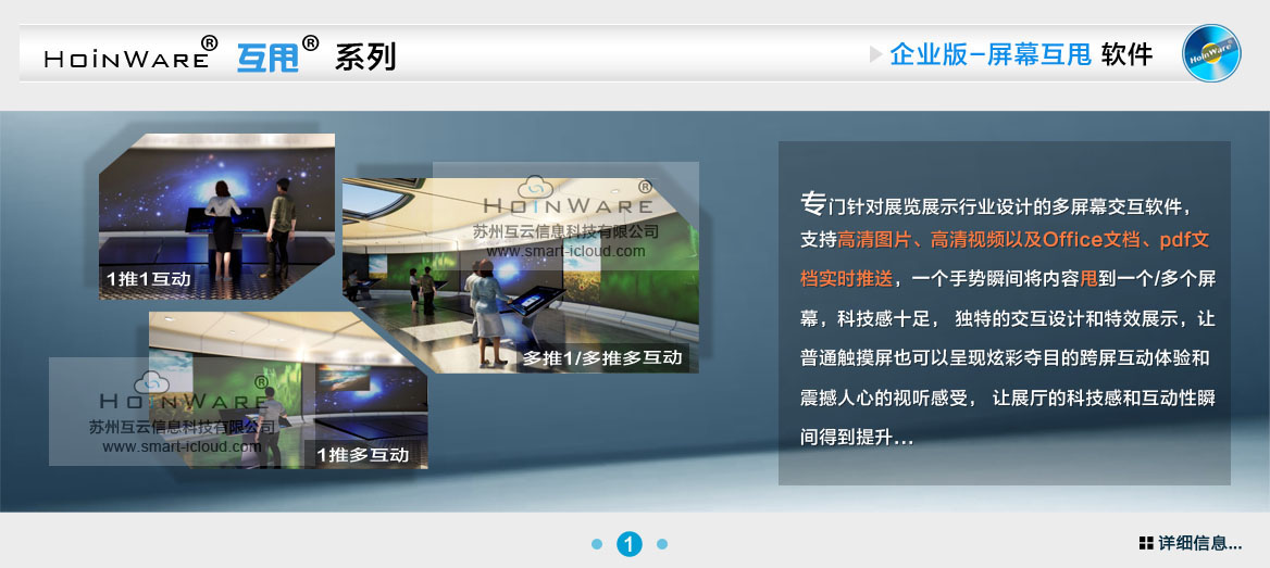HoinWare?互甩?系列多屏幕觸控屏互甩軟件-企業(yè)版多屏幕互甩軟件專門針對展覽展示行業(yè)設(shè)計的多屏幕交互軟件， 支持高清圖片、高清視頻以及Office文檔、pdf文檔實時推送，一個手勢瞬間將內(nèi)容甩到一個/多個屏幕，科技感十足， 獨特的交互設(shè)計和特效展示，讓普通觸摸屏也可以呈現(xiàn)炫彩奪目的跨屏互動體驗和震撼人心的視聽感受， 讓展廳的科技感和互動性瞬間得到提升...
