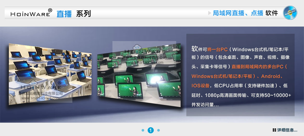 HoinWare?流媒體直播軟件可將一臺(tái)PC（Windows臺(tái)式機(jī)/筆記本/平板）的信號(hào)（包含桌面、圖像、聲音、視頻、攝像頭、采集卡等信號(hào)）直播到局域網(wǎng)內(nèi)的多臺(tái)PC（Windows臺(tái)式機(jī)/筆記本/平板）、Android、IOS設(shè)備，低CPU占用率（支持硬件加速）、低延時(shí)、1080p高清畫面?zhèn)鬏?、可支?0~10000+并發(fā)訪問量...